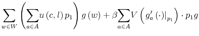 \displaystyle {\displaystyle\sum\limits_{w\in W}}\left( {\displaystyle\sum\limits_{a\in A}}u\left( c,l\right) p_{1}\right) g\left( w\right) +\beta {\displaystyle\sum\limits_{a\in A}}V\left( \left. g_{a}^{\prime}\left( \cdot\right) \right\vert _{p_{1}}\right) \cdot p_{1}g