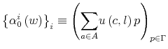 \displaystyle \left\{ \alpha_{0}^{i}\left( w\right) \right\} _{i}\equiv\left( {\displaystyle\sum\limits_{a\in A}}u\left( c,l\right) p\right) _{p\in \Gamma}% 