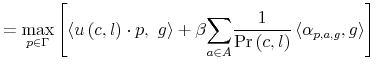 \displaystyle =\max_{p\in\Gamma}\left[ \left\langle u\left( c,l\right) \cdot p,\text{ }g\right\rangle +\beta{\displaystyle\sum \limits_{a\in A}}\frac{1}{\Pr\left( c,l\right) }\left\langle \alpha _{p,a,g},\text{{}}g\right\rangle \right]