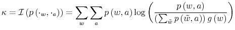 \displaystyle \kappa=\mathcal{I}\left( p\left( \cdot_{w},\cdot_{a}\right) \right) =\sum_{w}\sum_{a}p\left( w,a\right) \log\left( \frac{p\left( w,a\right) }{\left( \sum_{\tilde{w}}p\left( \tilde{w},a\right) \right) g\left( w\right) }\right)% 