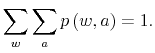 \displaystyle \sum_{w}\sum_{a}p\left( w,a\right) =1.% 