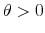  \theta>0