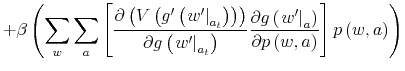 \displaystyle +\beta\left( \sum_{w}\sum_{a}\left[ \frac{\partial\left( V\left( g^{\prime}\left( \left. w^{\prime}\right\vert _{a_{t}}\right) \right) \right) }{\partial g\left( \left. w^{\prime}\right\vert _{a_{t}}\right) }\frac{\partial g\left( \left. w^{\prime}\right\vert _{a}\right) }{\partial p\left( w,a\right) }\right] p\left( w,a\right) \right)% 