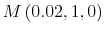  M\left ( 0.02,1,0\right )