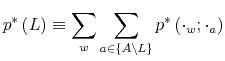 \displaystyle p^{\ast}\left( L\right) \equiv\sum_{w}\sum_{a\in\left\{ A\backslash L\right\} }p^{\ast}\left( \cdot_{w};\cdot_{a}\right)% 