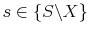  s\in\left\{ S\backslash X\right\} 