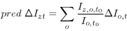 \begin{displaymath} pred\mbox{ }\Delta I_{zt} =\sum\limits_o {\frac{I_{z,o,t_0 } }{I_{o,t_0 } }} \Delta I_{o,t} \end{displaymath}