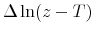  \Delta \ln(z-T)
