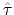  \hat{\tau}