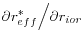 {\partial r_{eff}^\ast } \mathord{\left/ {\vphantom {{\partial r_{eff}^\ast } {\partial r_{ior} }}} \right. \kern-\nulldelimiterspace} {\partial r_{ior} }