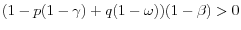 (1-p(1-\gamma )+q(1-\omega ))(1-\beta )>0