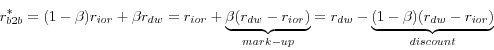 \begin{displaymath} r_{b2b}^\ast =(1-\beta )r_{ior} +\beta r_{dw} =r_{ior} +\underbrace {\beta (r_{dw} -r_{ior} )}_{mark-up}=r_{dw} -\underbrace {(1-\beta )(r_{dw} -r_{ior} )}_{discount} \end{displaymath}