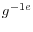 g^{-1e}