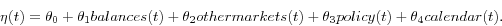 \begin{displaymath} \eta (t)=\theta _0 +\theta _1 balances(t)+\theta _2 othermarkets(t)+\theta _3 policy(t)+\theta _4 calendar(t). \end{displaymath}