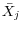  \bar{X}_{j}