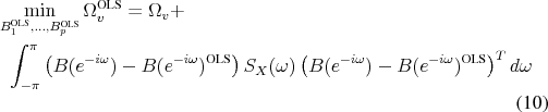 \begin{multline} \min_{\ensuremath{B_1^\text{OLS}\xspace},\ldots, \ensuremath{B_p^\text{OLS}\xspace}} \ensuremath{\Omega_v^\text{OLS}\xspace} = \Omega_v + \int_{-\pi}^\pi \left(B(e^{-i\omega})-\ensuremath{B(e^{-i\omega})^\text{OLS}\xspace} \right) S_X({\omega}) \left(B(e^{-i\omega})-\ensuremath{B(e^{-i\omega})^\text{OLS}\xspace} \right)^T d\omega \end{multline}