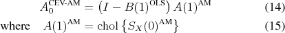 \begin{align} \ensuremath{A_0^\text{CEV-AM}}\xspace &= \left(I-\ensuremath{B(1)^\text{OLS}\xspace}\right) \ensuremath{A(1)^\text{AM}\xspace} \text{where} \quad \ensuremath{A(1)^\text{AM}\xspace} &= \chol{\left\{\ensuremath{S_X(0)^\text{AM}\xspace}\right\}} \end{align}