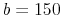 b=150