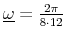 \underline{\omega} = \frac{2 \pi}{8 \cdot 12}