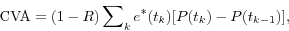 \begin{displaymath} \mbox{CVA}=(1-R)\sum\nolimits_k {e^\ast (t_k )[P(t_k )-P(t_{k-1} )]} , \end{displaymath}