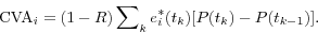 \begin{displaymath} \mbox{CVA}_i =(1-R)\sum\nolimits_k {e_i^\ast (t_k )[P(t_k )-P(t_{k-1} )]} . \end{displaymath}
