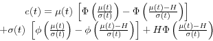 \begin{displaymath} \begin{array}{c} e(t)=\mu (t){\kern 1pt}{\kern 1pt}\left[ {\Phi \left( {\frac{\mu (t)}{\sigma (t)}} \right)-\Phi \left( {\frac{\mu (t)-H}{\sigma (t)}} \right)} \right] \ +\sigma (t){\kern 1pt}{\kern 1pt}{\kern 1pt}\left[ {\phi \left( {\frac{\mu (t)}{\sigma (t)}} \right)-\phi \left( {\frac{\mu (t)-H}{\sigma (t)}} \right)} \right]+H\Phi \left( {\frac{\mu (t)-H}{\sigma (t)}} \right) \ \end{array}\end{displaymath}