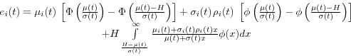 \begin{displaymath} \begin{array}{c} e_i (t)=\mu _i (t){\kern 1pt}{\kern 1pt}\left[ {\Phi \left( {\frac{\mu (t)}{\sigma (t)}} \right)-\Phi \left( {\frac{\mu (t)-H}{\sigma (t)}} \right)} \right]+\sigma _i (t){\kern 1pt}\rho _i (t){\kern 1pt}{\kern 1pt}{\kern 1pt}\left[ {\phi \left( {\frac{\mu (t)}{\sigma (t)}} \right)-\phi \left( {\frac{\mu (t)-H}{\sigma (t)}} \right)} \right] \ +H\int\limits_{\frac{H-\mu (t)}{\sigma (t)}}^\infty {\frac{\mu _i (t)+\sigma _i (t)\rho _i (t)x}{\mu (t)+\sigma (t)x}\phi (x)dx} \ \end{array}\end{displaymath}