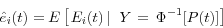 \begin{displaymath} \hat {e}_i (t)=E\left[ {\left. {E_i (t){\kern 1pt}{\kern 1pt}} \right\vert{\kern 1pt}{\kern 1pt}{\kern 1pt}{\kern 1pt}Y{\kern 1pt}={\kern 1pt}{\kern 1pt}\Phi ^{-1}[P(t)]} \right] \end{displaymath}