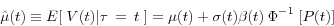 \begin{displaymath} \hat {\mu }(t)\equiv E[{\kern 1pt}{\kern 1pt}{\kern 1pt}V(t)\vert \tau {\kern 1pt}{\kern 1pt}={\kern 1pt}{\kern 1pt}t{\kern 1pt}{\kern 1pt}{\kern 1pt}]=\mu (t)+\sigma (t)\beta (t){\kern 1pt}{\kern 1pt}\Phi ^{-1}{\kern 1pt}\left[ {P(t)} \right] \end{displaymath}