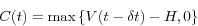 \begin{displaymath} C(t)=\max \left\{ {V(t-\delta t)-H,0} \right\} \end{displaymath}