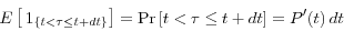 \begin{displaymath} E\left[ {{\kern 1pt}{\kern 1pt}1_{\left\{ {t<\tau \le t+dt} \right\}} } \right]=\Pr \left[ {t<\tau \le t+dt} \right]={P}'(t){\kern 1pt}{\kern 1pt}dt \end{displaymath}
