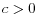 c>0