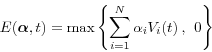 \begin{displaymath} E({\rm {\bm \alpha }},t)=\max \left\{ {\sum\limits_{i=1}^N {\alpha _i V_i (t)} {\kern 1pt}{\kern 1pt},{\kern 1pt}{\kern 1pt}{\kern 1pt}{\kern 1pt}0} \right\} \end{displaymath}