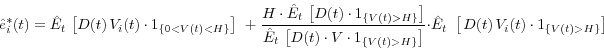 \begin{displaymath} \hat {e}_i^\ast (t)=\hat {E}_t \,\left[ {D(t)\,V_i (t)\cdot 1_{\left\{ {0<V(t)<H} \right\}} } \right]\;\;+\;\frac{H\cdot \hat {E}_t \,\left[ {D(t)\cdot 1_{\left\{ {V(t)>H} \right\}} } \right]}{\hat {E}_t \,\left[ {D(t)\cdot V\cdot 1_{\left\{ {V(t)>H} \right\}} } \right]}\cdot \hat {E}_t \,\,\left[ {\,D(t)\,V_i (t)\cdot 1_{\left\{ {V(t)>H} \right\}} } \right] \end{displaymath}