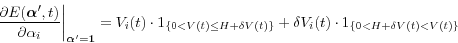 \begin{displaymath} \left. {\frac{\partial E({\rm {\bf {\bm \alpha }'}},t)}{\partial \alpha _i }} \right\vert _{\bf {\bm \alpha }'=1} =V_i (t)\cdot 1_{\left\{ {0<V(t)\le H+\delta V(t)} \right\}} +\delta V_i (t)\cdot 1_{\left\{ {0<H+\delta V(t)<V(t)} \right\}} \end{displaymath}
