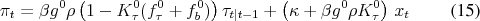 \begin{align} \pi_t &= \beta g^0 \rho \left(1 - K_\tau^0(f_\tau^0+f_b^0)\right) \tau_{t\vert t-1} + \left(\kappa + \beta g^0 \rho K_\tau^0 \right) x_t \end{align}