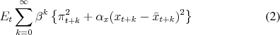 \begin{align} E_t \sum_{k=0}^\infty \beta^k \left\{ \pi_{t+k}^2 + \alpha_x (x_{t+k}-\bar x_{t+k})^2 \right\} % \text{where}\quad L_t & = \pi_t^2 + \alpha_x (x_t-\bar x_t) \label{BURGUNDY:eq:loss201} \end{align}