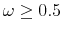 \omega\geq 0.5