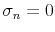 \sigma_n=0