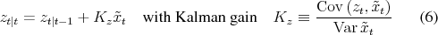 \begin{align} z_{t\vert t} &= z_{t\vert t-1} + K_z \tilde x_t \quad \text{with Kalman gain}\quad K_z \equiv \frac{\cov{(z_t, \tilde x_t)}}{\var{\tilde x_t}} \end{align}