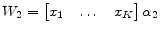 \displaystyle W_2 = \begin{bmatrix}x_1& \dots &x_K \end{bmatrix} \alpha_{2}