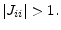 \displaystyle \vert J_{ii}\vert > 1.