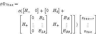 \begin{gather*}\begin{split}\phi\Psi z_{t+s}=&\\ &\phi (\begin{bmatrix}H_-&0 \end{bmatrix} + \begin{bmatrix}0&H_0 \end{bmatrix} + \\ & \begin{bmatrix}H_+ \begin{bmatrix}0&B_L\\ \vdots&\vdots\\ 0&\mathcal{B}_{L\theta} \end{bmatrix}& H_+\begin{bmatrix}B_R\\ \vdots\\ \mathcal{B}_{R\theta} \end{bmatrix} \end{bmatrix}) \begin{bmatrix}x_{t+s-\tau}\\ \vdots\\ x_{t+s} \end{bmatrix} \end{split}\end{gather*}