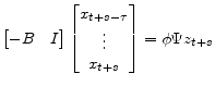 \displaystyle \begin{bmatrix}-B&I \end{bmatrix} \begin{bmatrix}x_{t+s-\tau}\\ \vdots\\ x_{t+s} \end{bmatrix}= \phi\Psi z_{t+s}