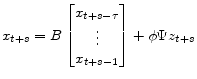\displaystyle x_{t+s} = B \begin{bmatrix}x_{t+s-\tau}\\ \vdots\\ x_{t+s-1} \end{bmatrix}+\phi\Psi z_{t+s}