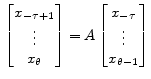 \displaystyle \, \begin{bmatrix}x_{-\tau+1}\\ \vdots \\ x_{\theta} \end{bmatrix} =A \begin{bmatrix}x_{-\tau}\\ \vdots \\ x_{\theta-1} \end{bmatrix}
