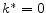  k^\ast = 0