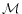  \mathcal{M}