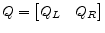  Q= \begin{bmatrix} Q_L & Q_R \end{bmatrix}