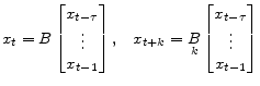 \displaystyle \begin{matrix}x_t=B \begin{bmatrix}x_{t-\tau}\\ \vdots\\ x_{t-1} \end{bmatrix},& x_{t+k}=\underset{k}{B} \begin{bmatrix}x_{t-\tau}\\ \vdots\\ x_{t-1} \end{bmatrix} \end{matrix}